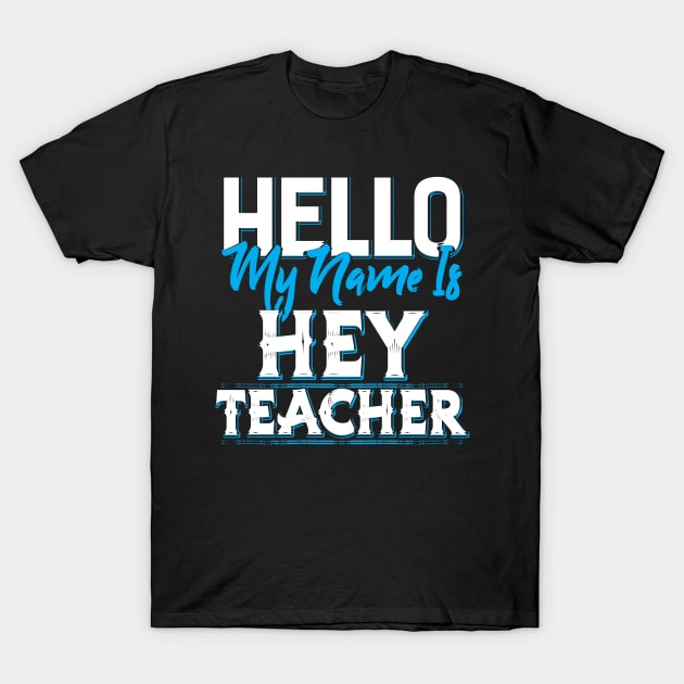 My name is Hey Teacher T-Shirt by Dojaja